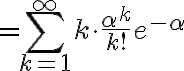$=\sum_{k=1}^{\infty}k\cdot\frac{\alpha^k}{k!}e^{-\alpha}$